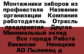 Монтажники заборов из профнастила › Название организации ­ Компания-работодатель › Отрасль предприятия ­ Другое › Минимальный оклад ­ 25 000 - Все города Работа » Вакансии   . Ненецкий АО,Пылемец д.